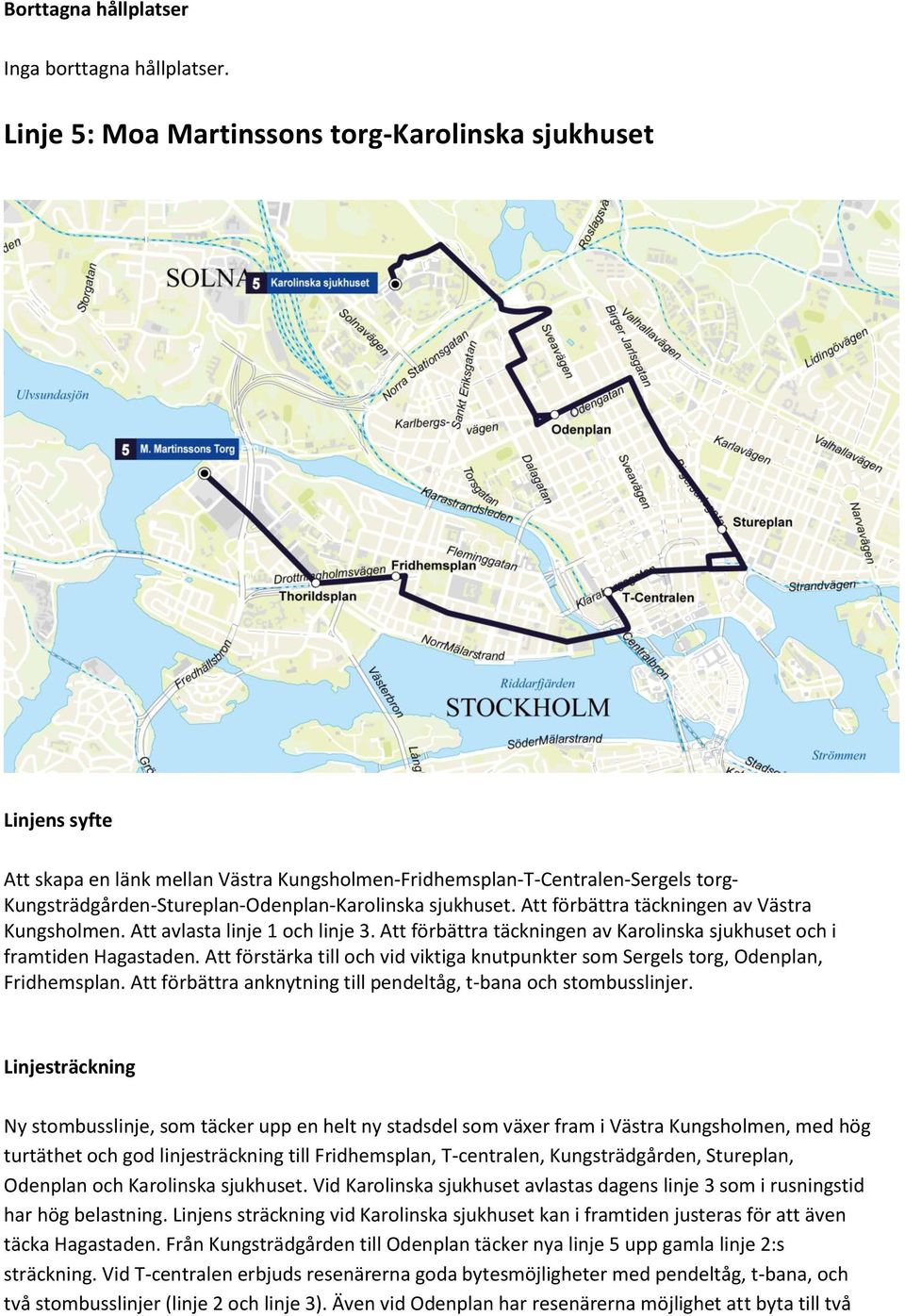 sjukhuset. Att förbättra täckningen av Västra Kungsholmen. Att avlasta linje 1 och linje 3. Att förbättra täckningen av Karolinska sjukhuset och i framtiden Hagastaden.