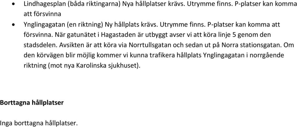 När gatunätet i Hagastaden är utbyggt avser vi att köra linje 5 genom den stadsdelen.