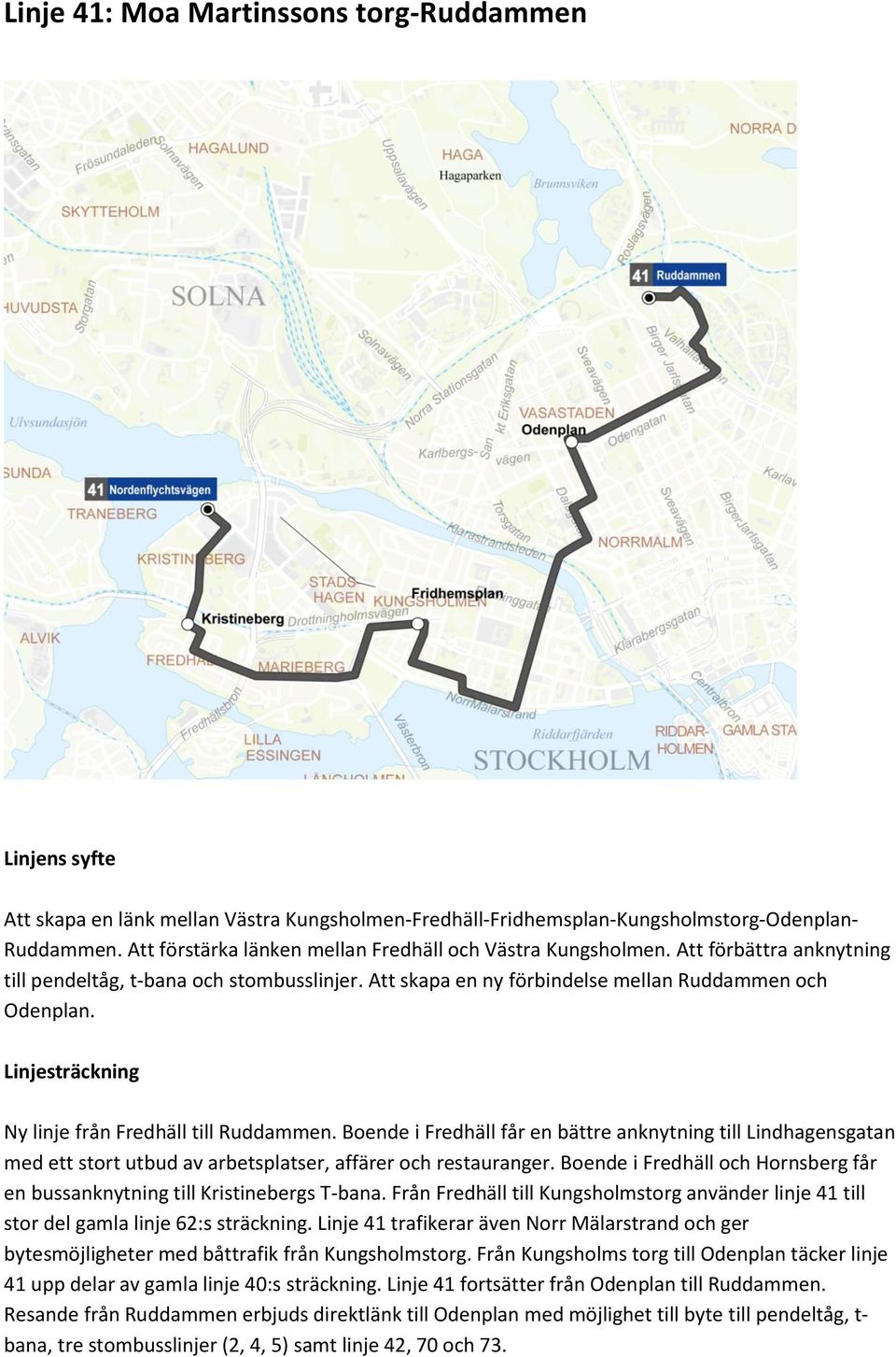 Ny linje från Fredhäll till Ruddammen. Boende i Fredhäll får en bättre anknytning till Lindhagensgatan med ett stort utbud av arbetsplatser, affärer och restauranger.