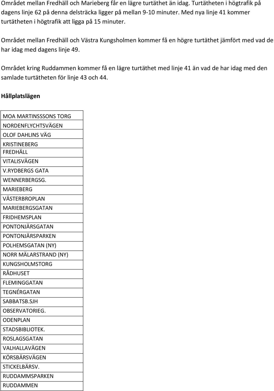 Området kring Ruddammen kommer få en lägre turtäthet med linje 41 än vad de har idag med den samlade turtätheten för linje 43 och 44.