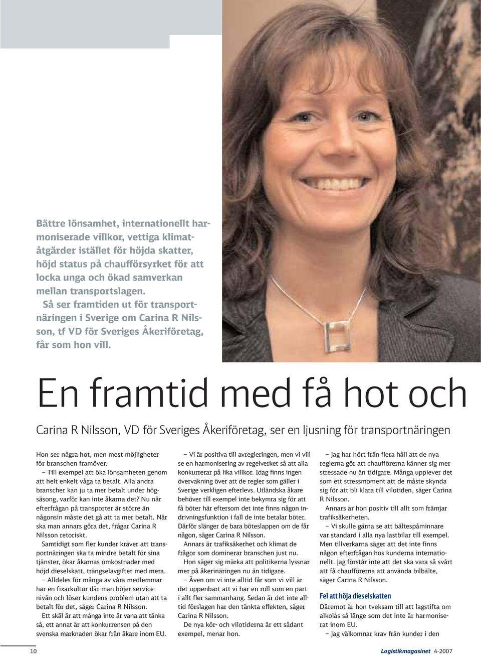 En framtid med få hot och Carina R Nilsson, VD för Sveriges Åkeriföretag, ser en ljusning för transportnäringen Hon ser några hot, men mest möjligheter för branschen framöver.