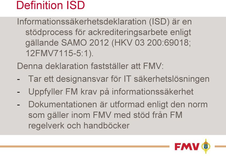 Denna deklaration fastställer att FMV: - Tar ett designansvar för IT säkerhetslösningen - Uppfyller