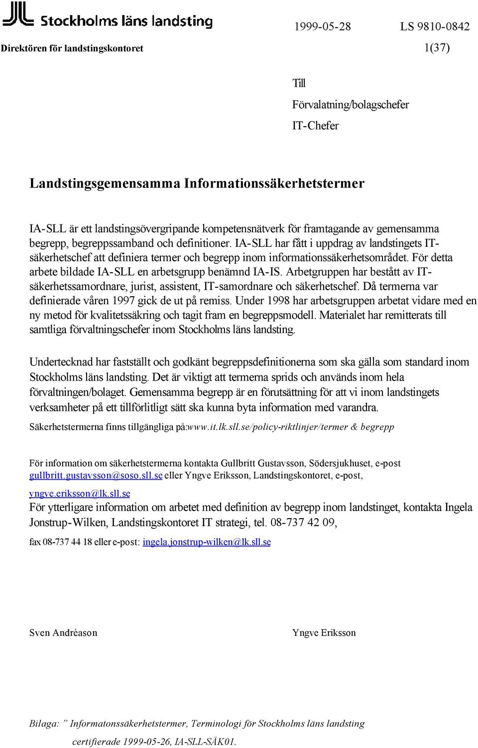 IA-SLL har fått i uppdrag av landstingets ITsäkerhetschef att definiera termer och begrepp inom informationssäkerhetsområdet. För detta arbete bildade IA-SLL en arbetsgrupp benämnd IA-IS.