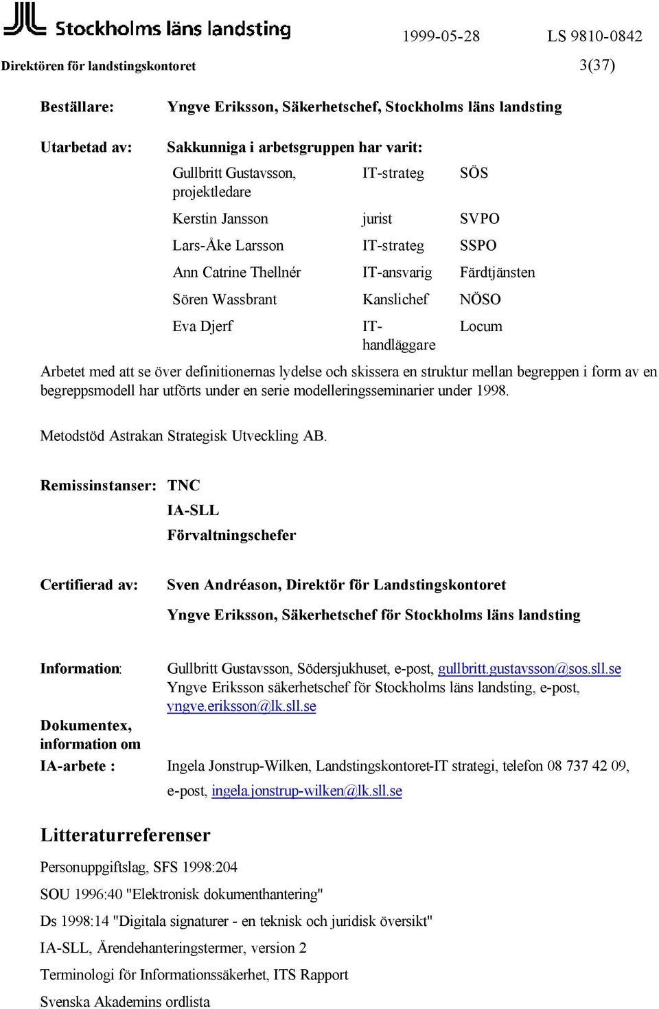 IThandläggare Locum Arbetet med att se över definitionernas lydelse och skissera en struktur mellan begreppen i form av en begreppsmodell har utförts under en serie modelleringsseminarier under 1998.