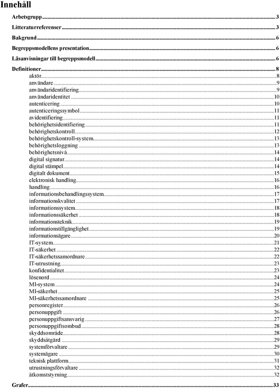 ..13 behörighetsnivå...14 digital signatur...14 digital stämpel...14 digitalt dokument...15 elektronisk handling...16 handling...16...17 informationskvalitet...17...18 informationssäkerhet.