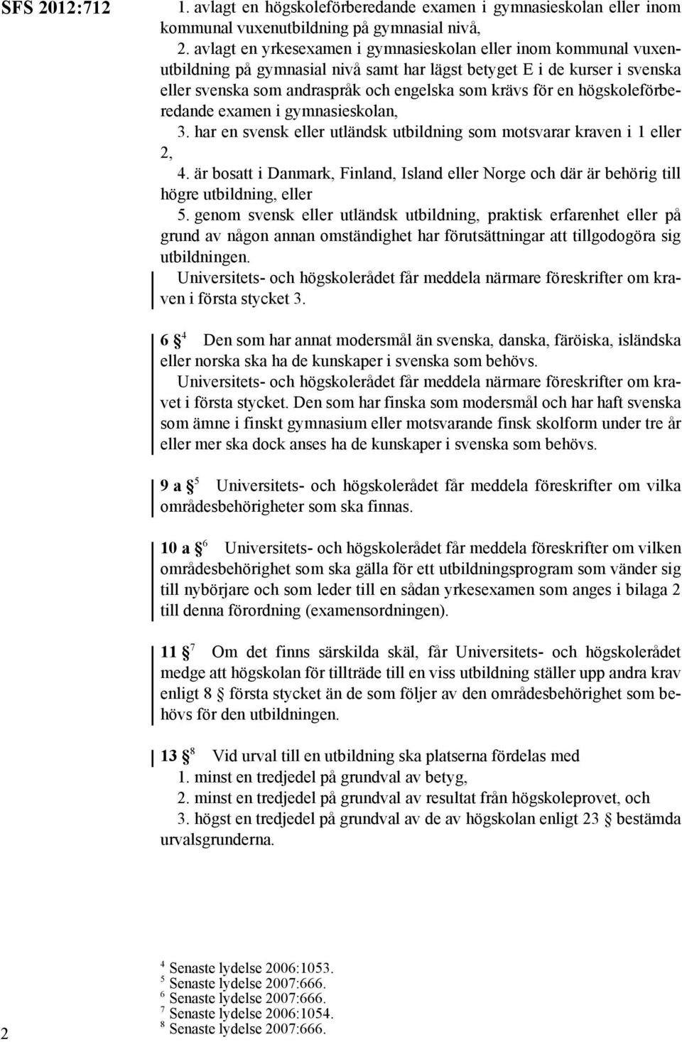 högskoleförberedande examen i gymnasieskolan, 3. har en svensk eller utländsk utbildning som motsvarar kraven i 1 eller 2, 4.