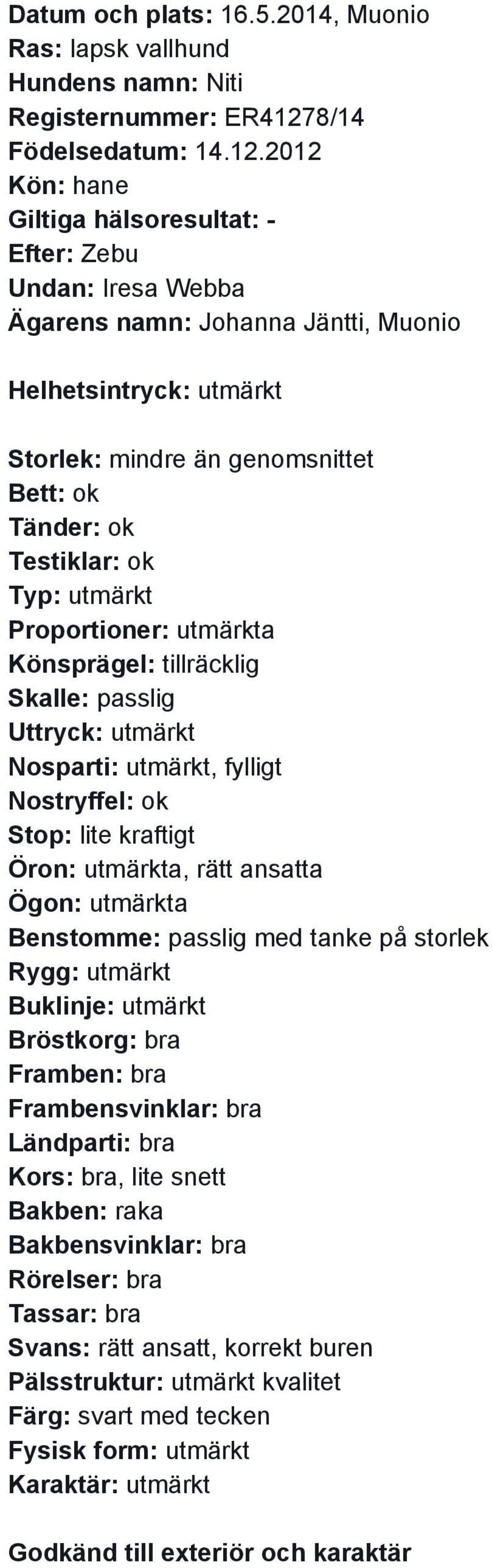 2012 Efter: Zebu Undan: Iresa Webba Ägarens namn: Johanna Jäntti, Muonio Helhetsintryck: utmärkt Storlek: mindre än genomsnittet Typ: utmärkt Proportioner: utmärkta