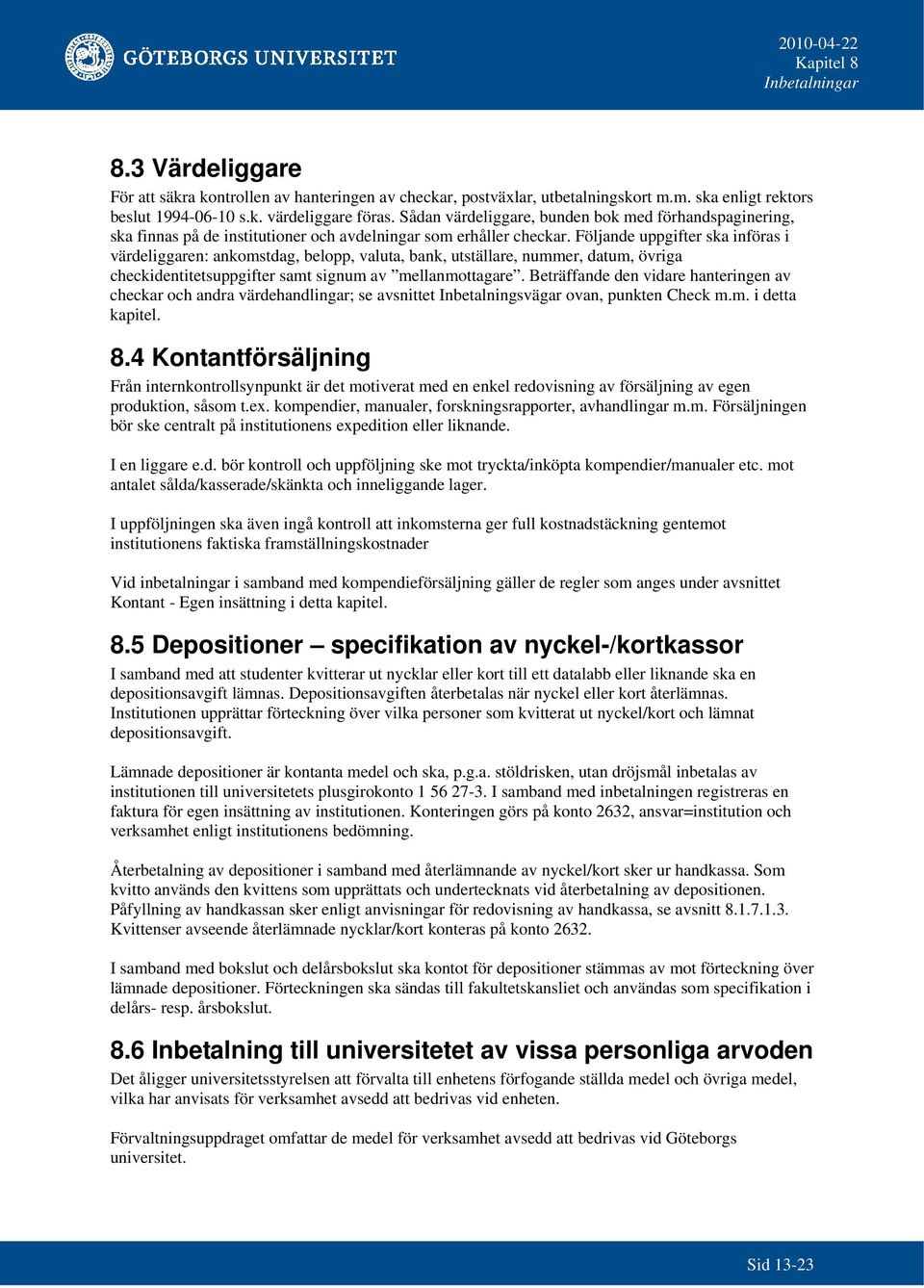 Följande uppgifter ska införas i värdeliggaren: ankomstdag, belopp, valuta, bank, utställare, nummer, datum, övriga checkidentitetsuppgifter samt signum av mellanmottagare.