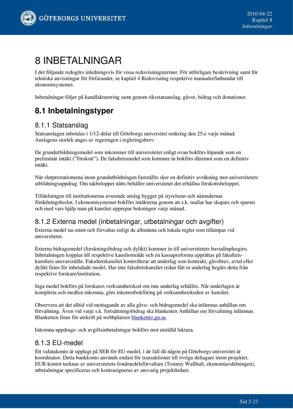 följer på kundfakturering samt genom riksstatsanslag, gåvor, bidrag och donationer. 8.1 Inbetalningstyper 8.1.1 Statsanslag Statsanslagen inbetalas i 1/12-delar till Göteborgs universitet omkring den 25:e varje månad.