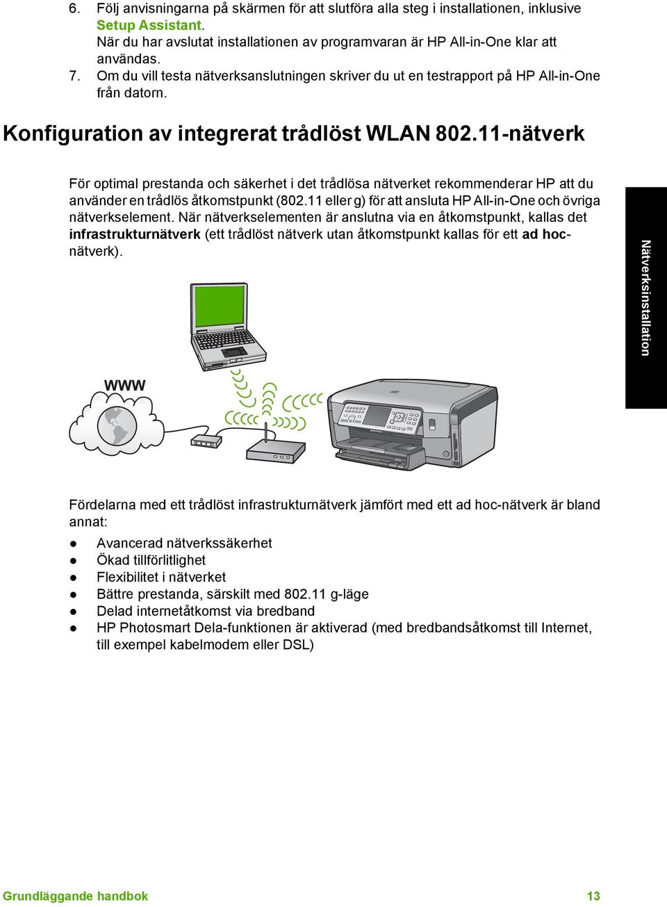 Konfiguration av integrerat trådlöst WLAN 802.11-nätverk För optimal prestanda och säkerhet i det trådlösa nätverket rekommenderar HP att du använder en trådlös åtkomstpunkt (802.