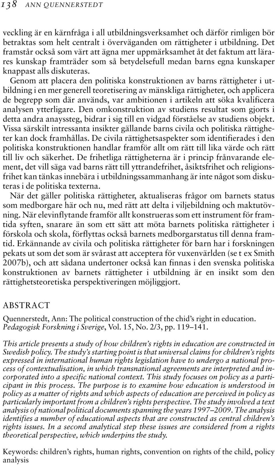 Genom att placera den politiska konstruktionen av barns rättigheter i utbildning i en mer generell teoretisering av mänskliga rättigheter, och applicera de begrepp som där används, var ambitionen i