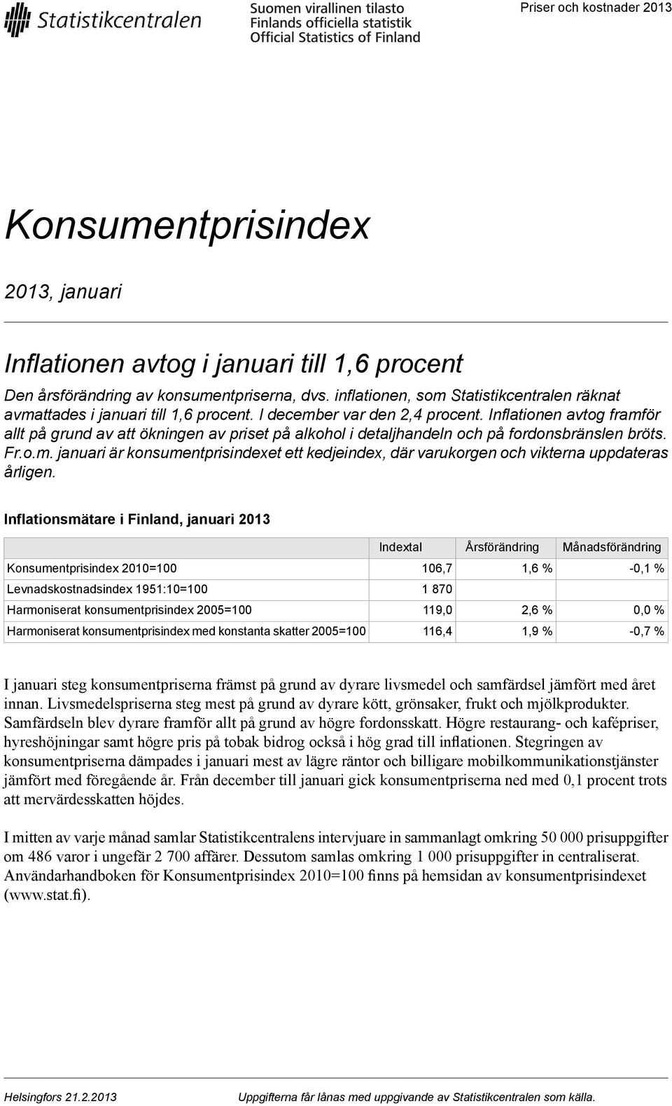 konsumentprisindexet ett kedjeindex, där varukorgen och vikterna uppdateras årligen Inflationsmätare i Finland, januari 2013 Indextal Årsförändring Månadsförändring Konsumentprisindex 2010=100 % -0,1