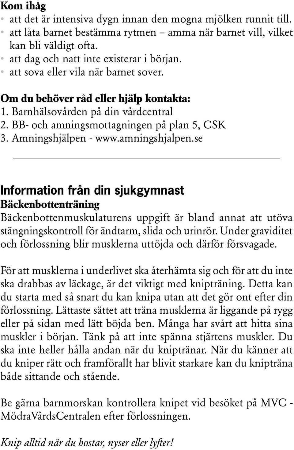 amningshjalpen.se Information från din sjukgymnast Bäckenbottenträning Bäckenbottenmuskulaturens uppgift är bland annat att utöva stängningskontroll för ändtarm, slida och urinrör.