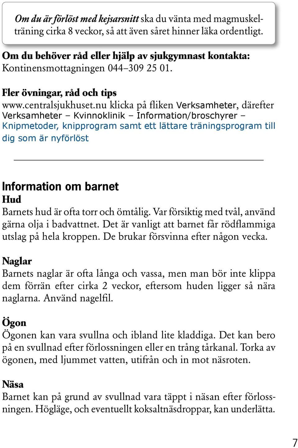 nu klicka på fliken Verksamheter, därefter Verksamheter Kvinnoklinik Information/broschyrer Knipmetoder, knipprogram samt ett lättare träningsprogram till dig som är nyförlöst Information om barnet