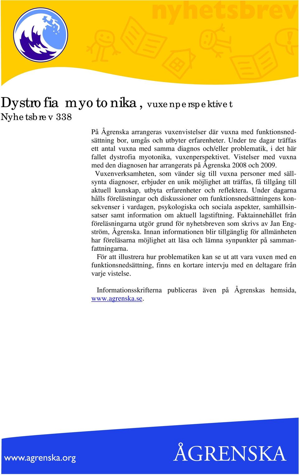 Vistelser med vuxna med den diagnosen har arrangerats på Ågrenska 2008 och 2009.