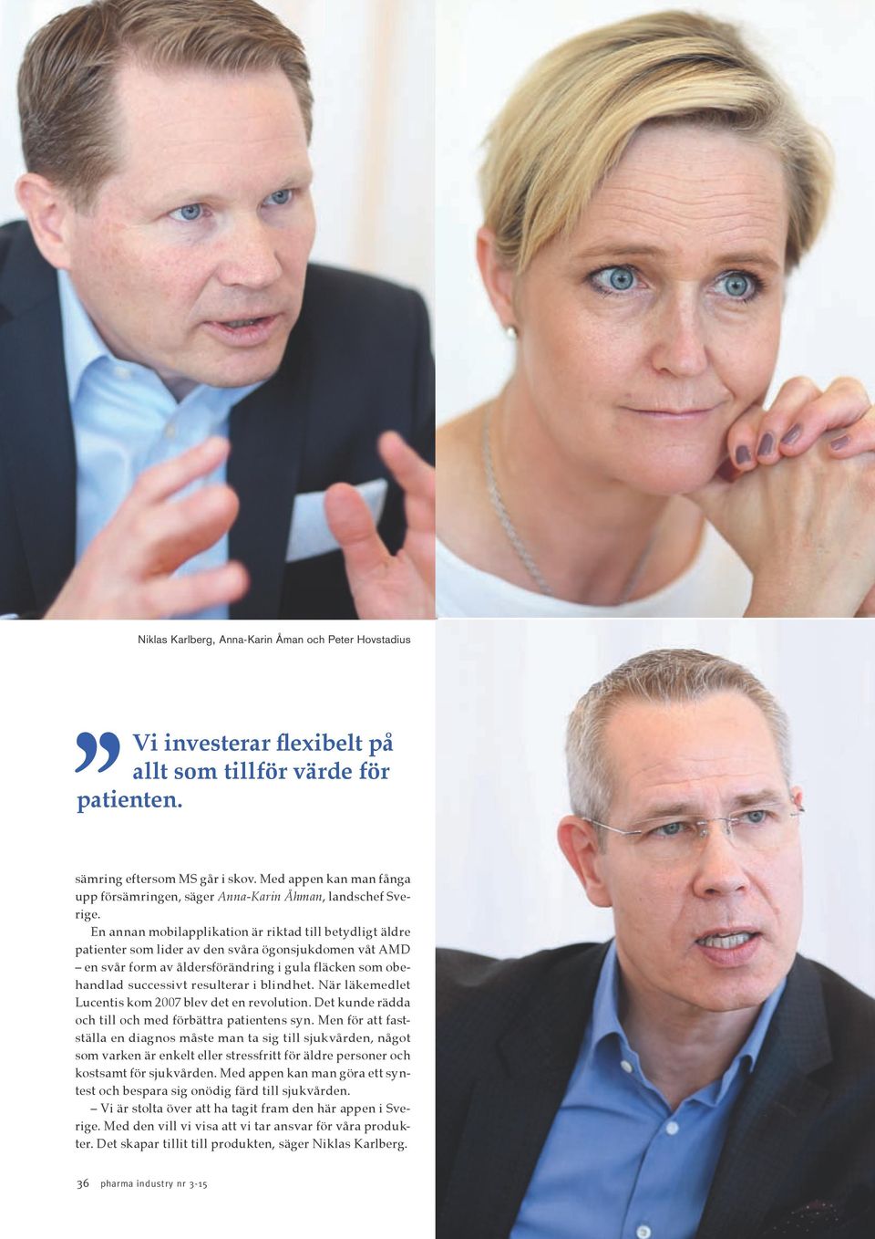 blindhet. När läkemedlet Lucentis kom 2007 blev det en revolution. Det kunde rädda och till och med förbättra patientens syn.