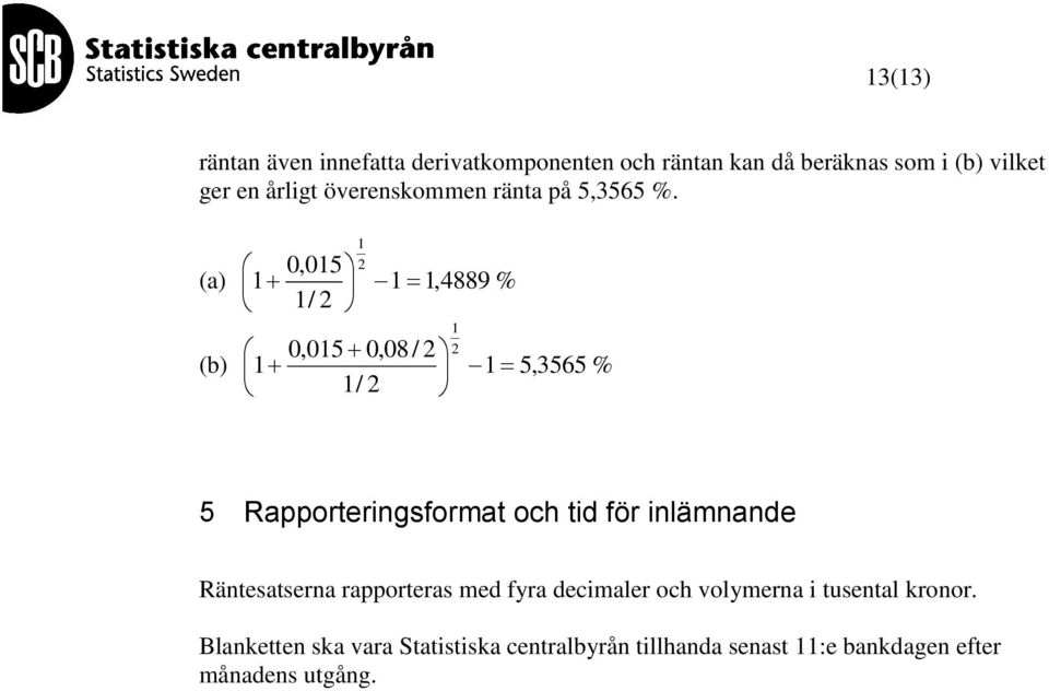 1 2 0,015 (a) 1 1 1,4889 % 1/ 2 0,015 0,08/ 2 (b) 1 1 5,3565 % 1/ 2 1 2 5 Rapporteringsformat och tid för
