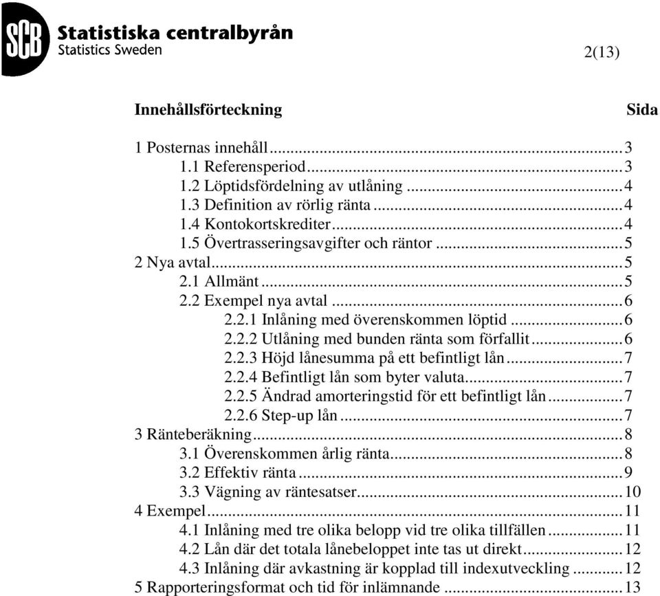 .. 7 2.2.4 Befintligt lån som byter valuta... 7 2.2.5 Ändrad amorteringstid för ett befintligt lån... 7 2.2.6 Step-up lån... 7 3 Ränteberäning... 8 3.1 Överensommen årlig ränta... 8 3.2 Effetiv ränta.