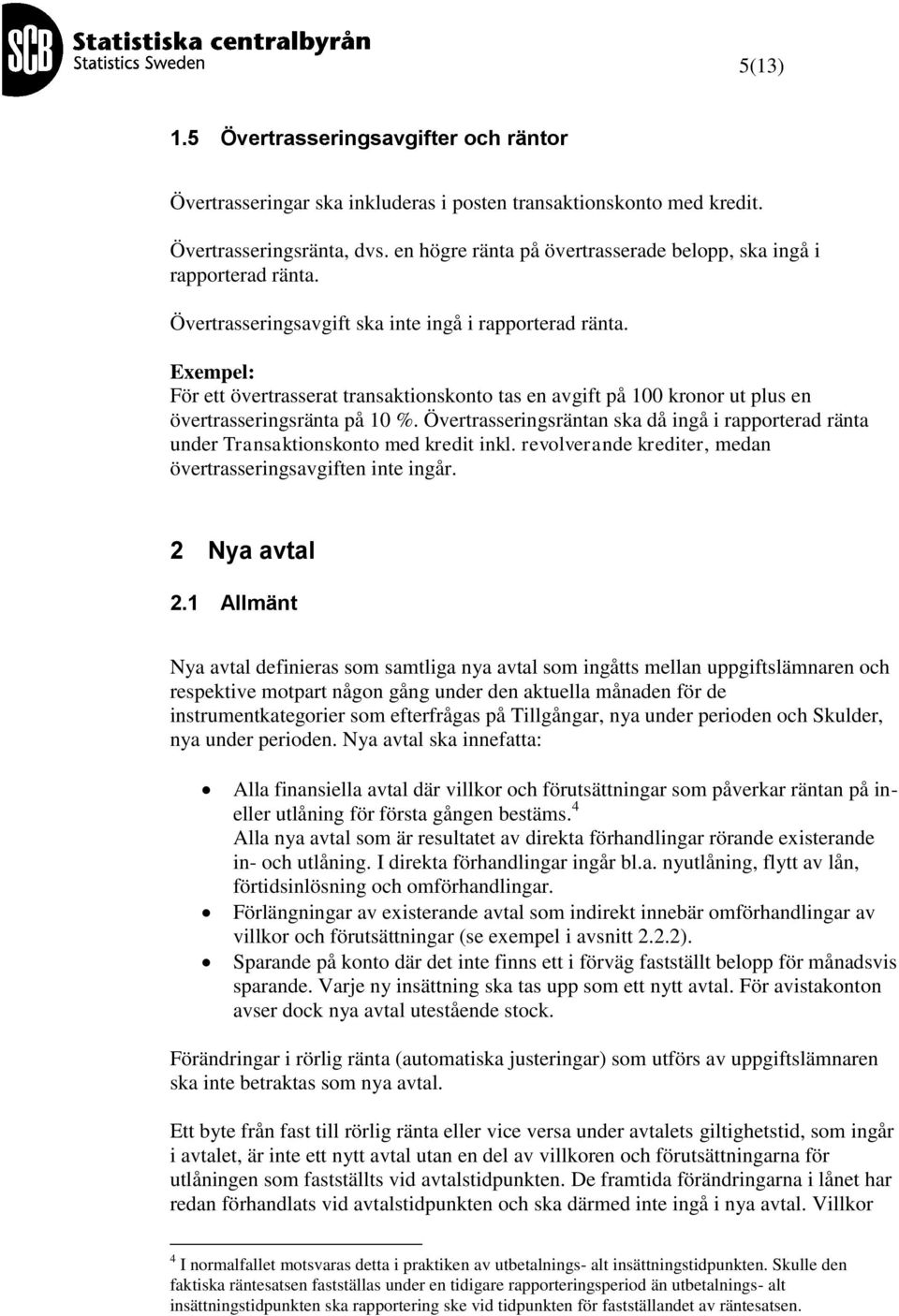 Exempel: För ett övertrasserat transationsonto tas en avgift på 100 ronor ut plus en övertrasseringsränta på 10 %.