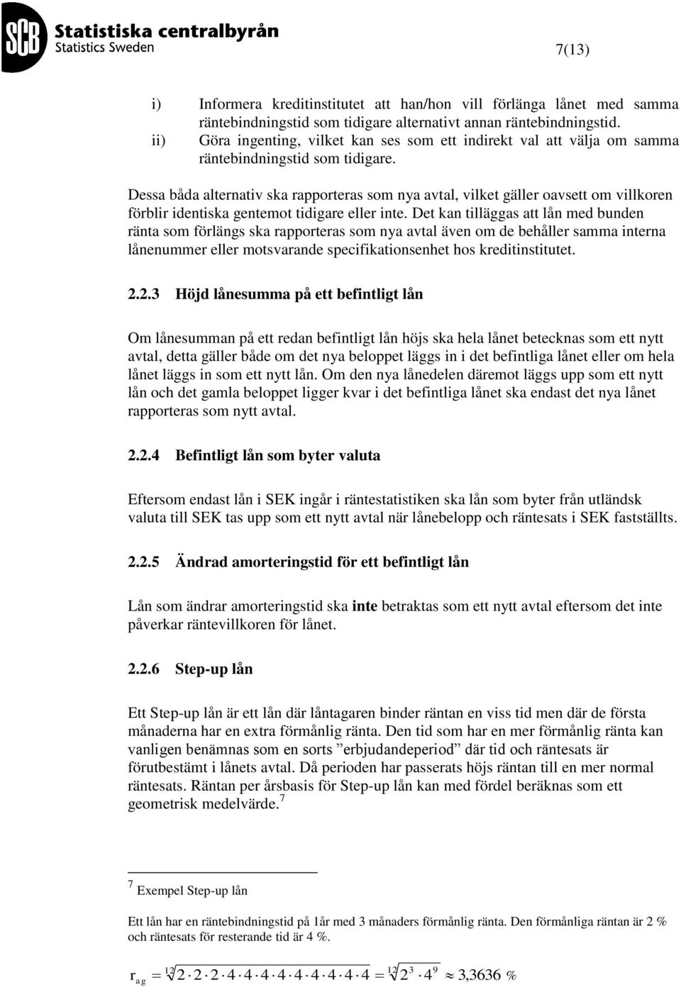 Dessa båda alternativ sa rapporteras som nya avtal, vilet gäller oavsett om villoren förblir identisa gentemot tidigare eller inte.