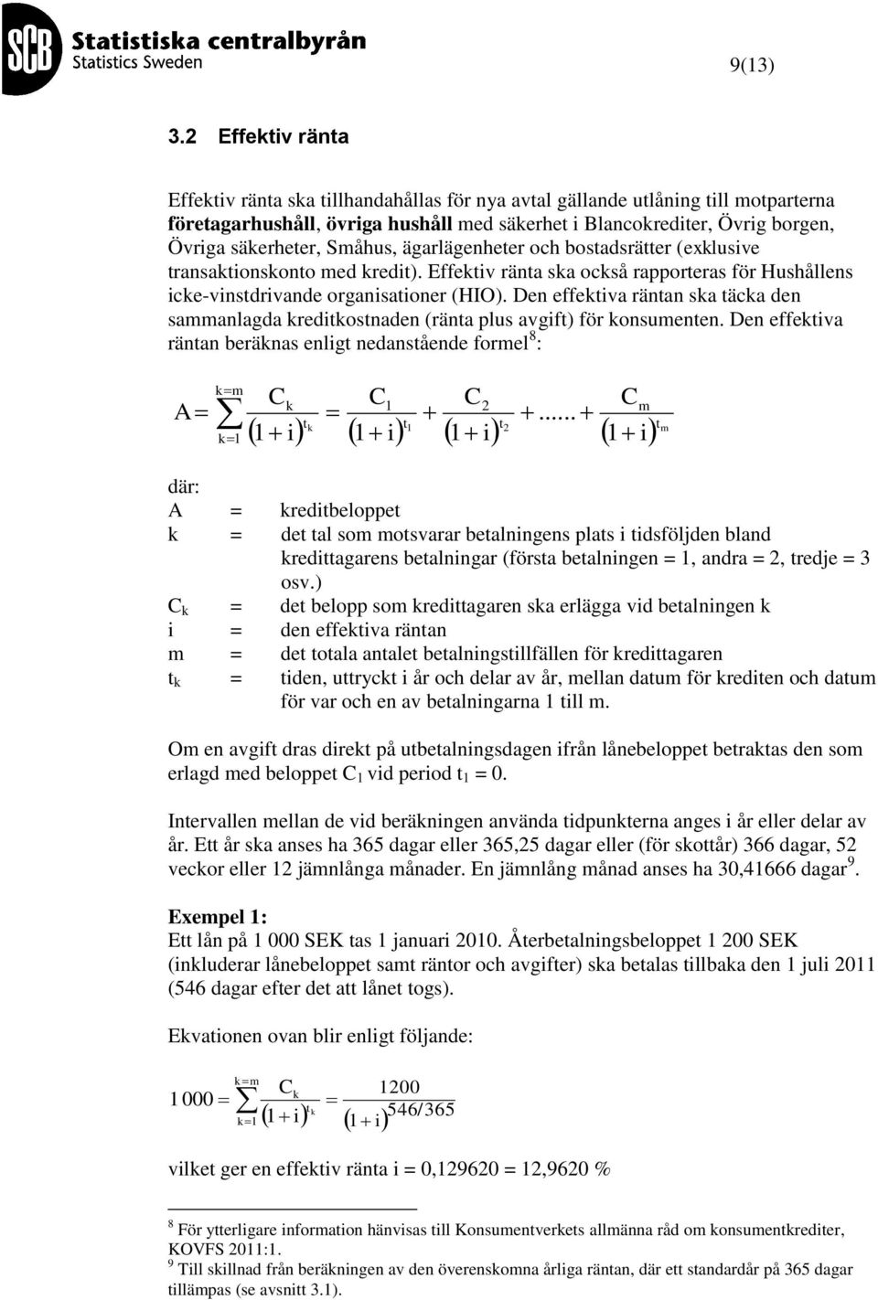ägarlägenheter och bostadsrätter (exlusive transationsonto med redit). Effetiv ränta sa ocså rapporteras för Hushållens ice-vinstdrivande organisationer (HIO).