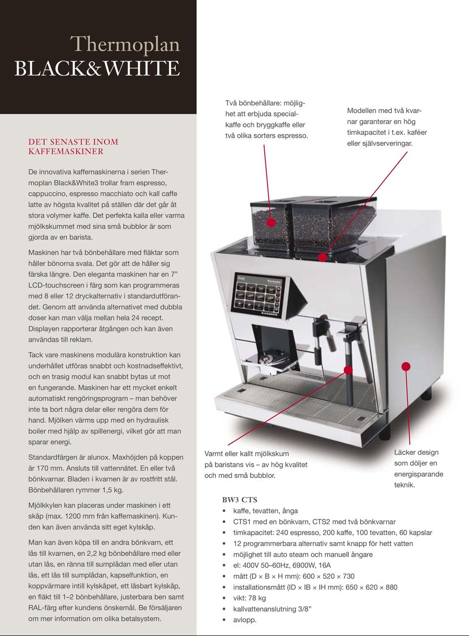 De innovativa kaffemaskinerna i serien Thermoplan Black&White3 trollar fram espresso, cappuccino, espresso macchiato och kall caffe latte av högsta kvalitet på ställen där det går åt stora volymer