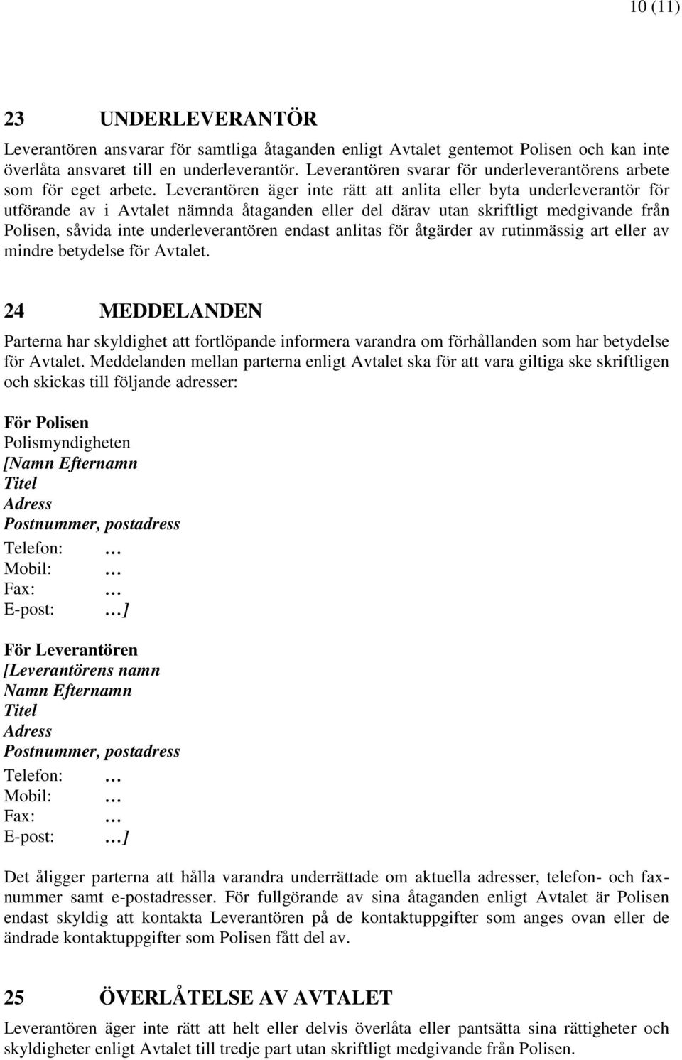 Leverantören äger inte rätt att anlita eller byta underleverantör för utförande av i Avtalet nämnda åtaganden eller del därav utan skriftligt medgivande från Polisen, såvida inte underleverantören