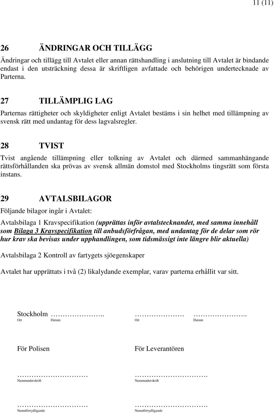 28 TVIST Tvist angående tillämpning eller tolkning av Avtalet och därmed sammanhängande rättsförhållanden ska prövas av svensk allmän domstol med Stockholms tingsrätt som första instans.