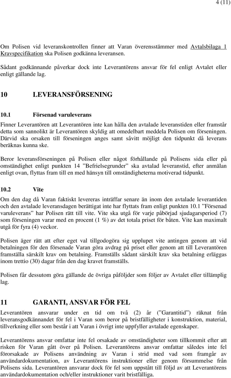 1 Försenad varuleverans Finner Leverantören att Leverantören inte kan hålla den avtalade leveranstiden eller framstår detta som sannolikt är Leverantören skyldig att omedelbart meddela Polisen om