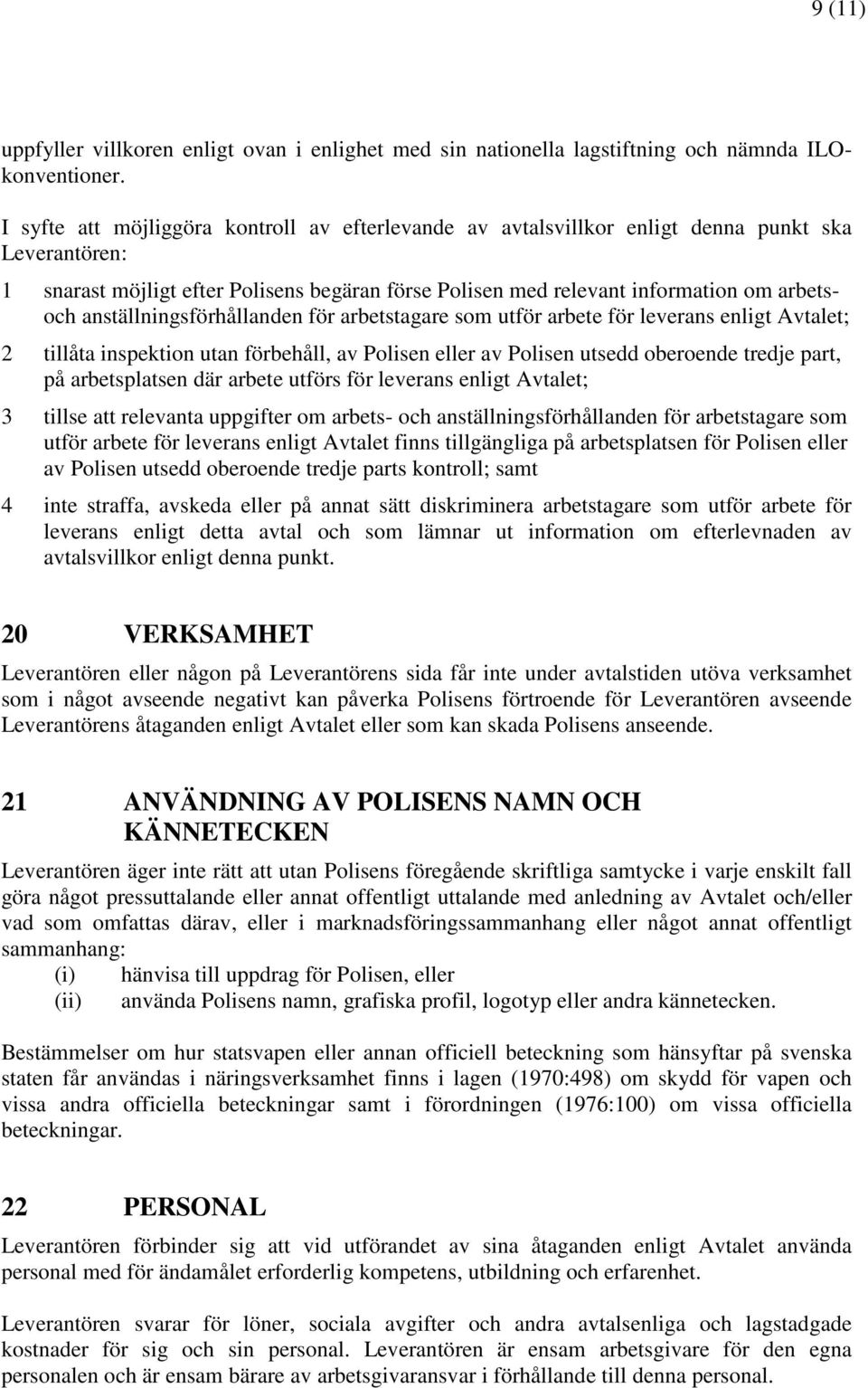 anställningsförhållanden för arbetstagare som utför arbete för leverans enligt Avtalet; 2 tillåta inspektion utan förbehåll, av Polisen eller av Polisen utsedd oberoende tredje part, på arbetsplatsen