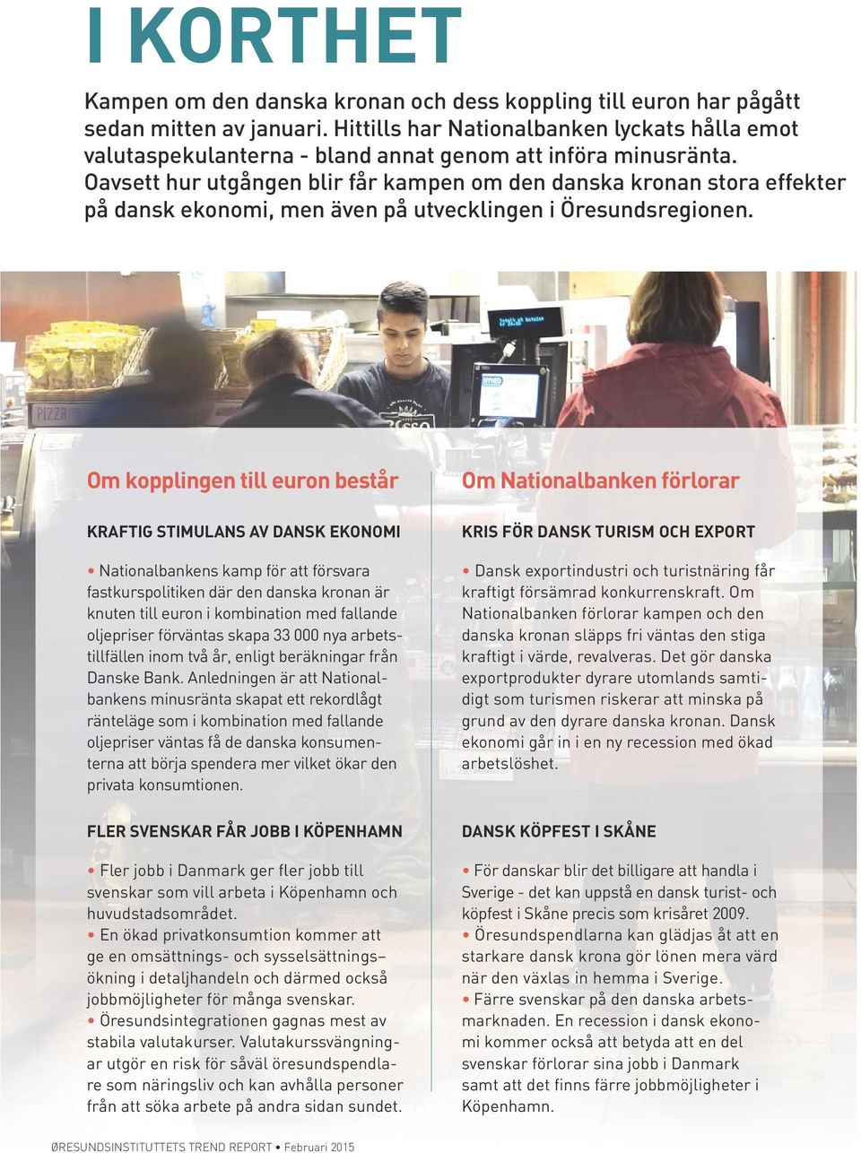 Oavsett hur utgången blir får kampen om den danska kronan stora effekter på dansk ekonomi, men även på utvecklingen i Öresundsregionen.