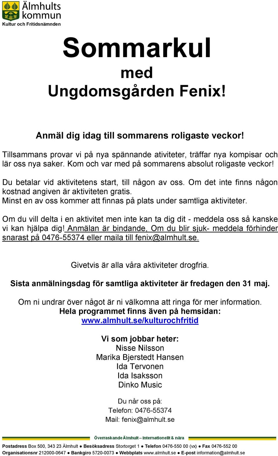 Minst en av oss kommer att finnas på plats under samtliga aktiviteter. Om du vill delta i en aktivitet men inte kan ta dig dit - meddela oss så kanske vi kan hjälpa dig!