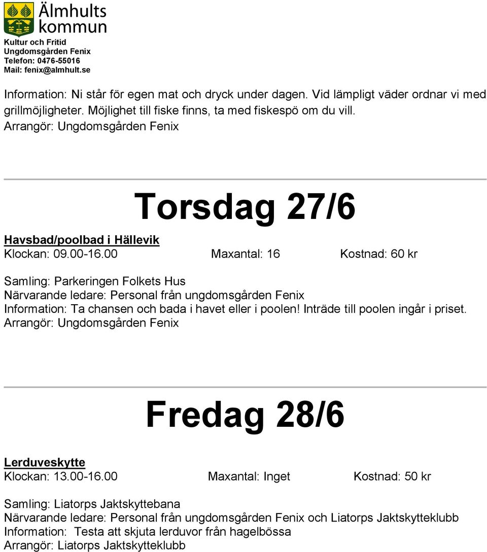 00 Maxantal: 16 Kostnad: 60 kr Samling: Parkeringen Folkets Hus Information: Ta chansen och bada i havet eller i poolen!