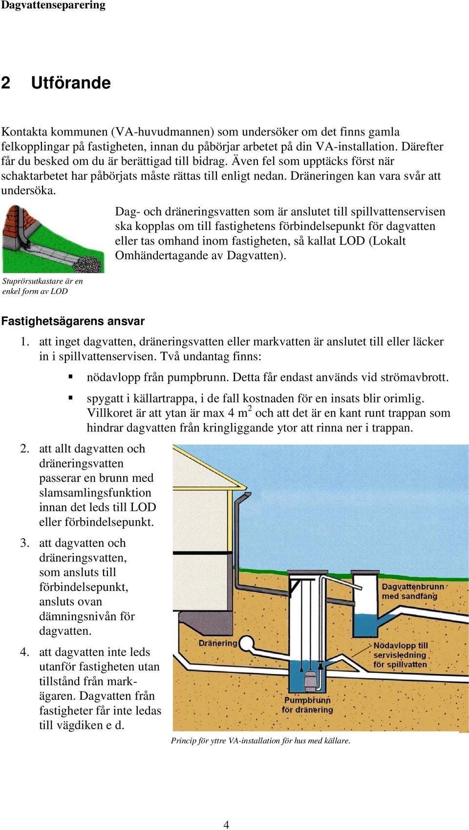 Stuprörsutkastare är en enkel form av LOD Dag- och dräneringsvatten som är anslutet till spillvattenservisen ska kopplas om till fastighetens förbindelsepunkt för dagvatten eller tas omhand inom