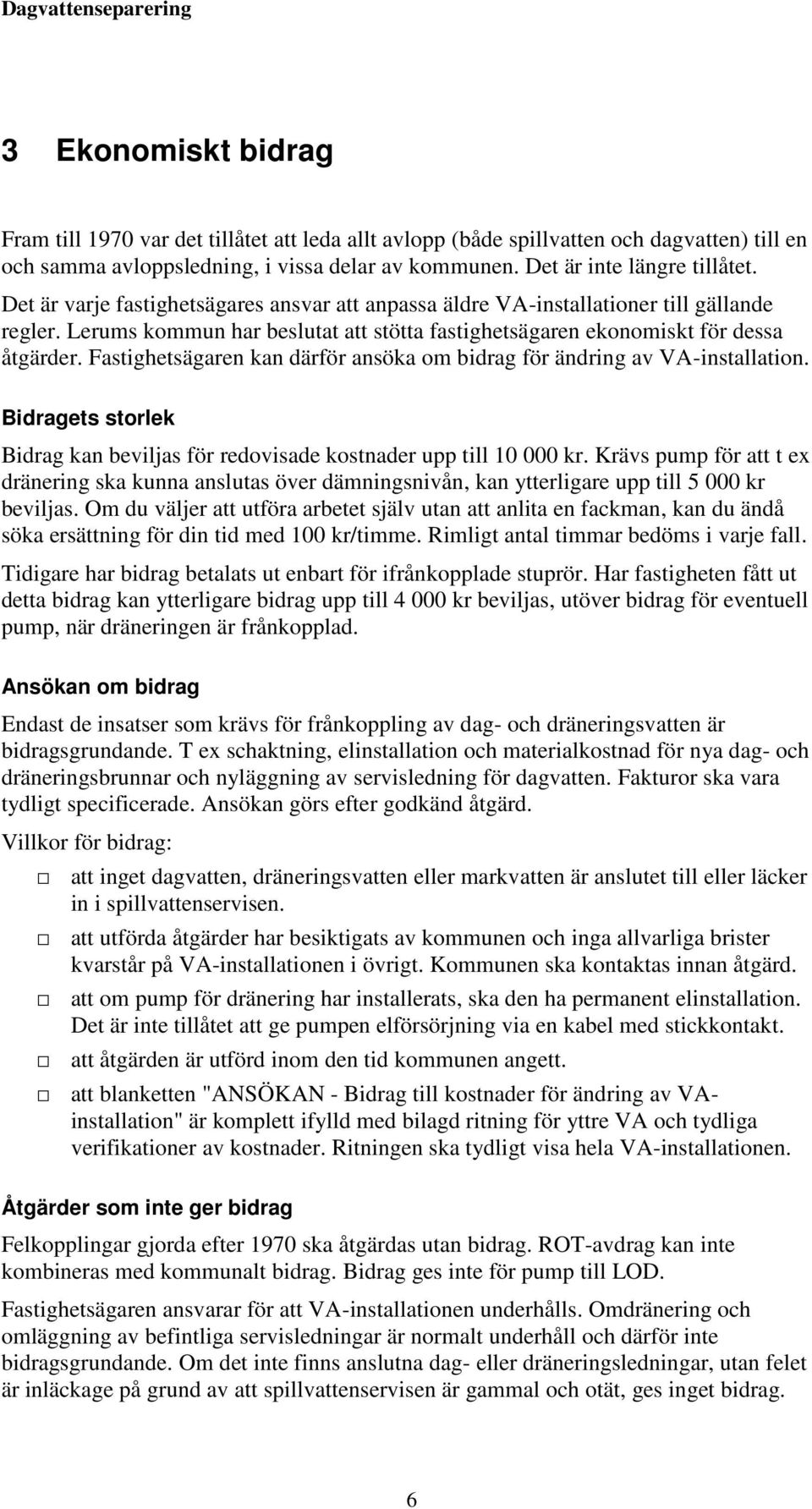 Lerums kommun har beslutat att stötta fastighetsägaren ekonomiskt för dessa åtgärder. Fastighetsägaren kan därför ansöka om bidrag för ändring av VA-installation.