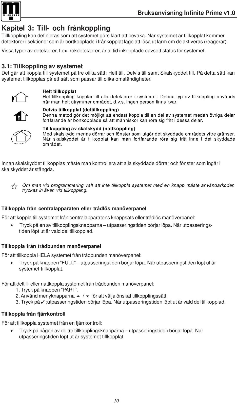 rökdetektorer, är alltid inkopplade oavsett status för systemet. 3.1: Tillkoppling av systemet Det går att koppla till systemet på tre olika sätt: Helt till, Delvis till samt Skalskyddet till.