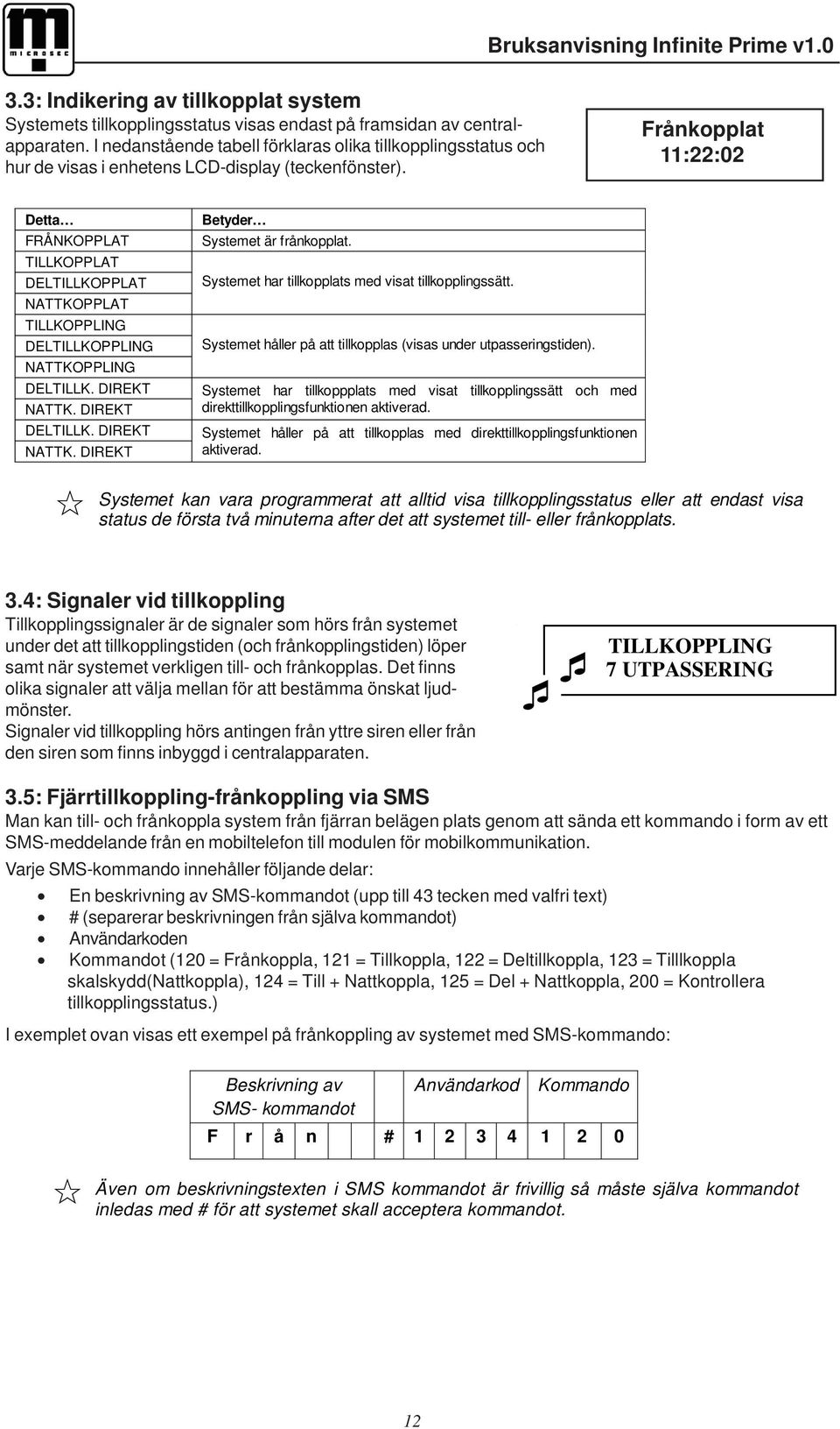 Frånkopplat 11:22:02 Detta FRÅNKOPPLAT TILLKOPPLAT DELTILLKOPPLAT NATTKOPPLAT TILLKOPPLING DELTILLKOPPLING NATTKOPPLING DELTILLK. DIREKT NATTK. DIREKT DELTILLK. DIREKT NATTK. DIREKT Betyder Systemet är frånkopplat.