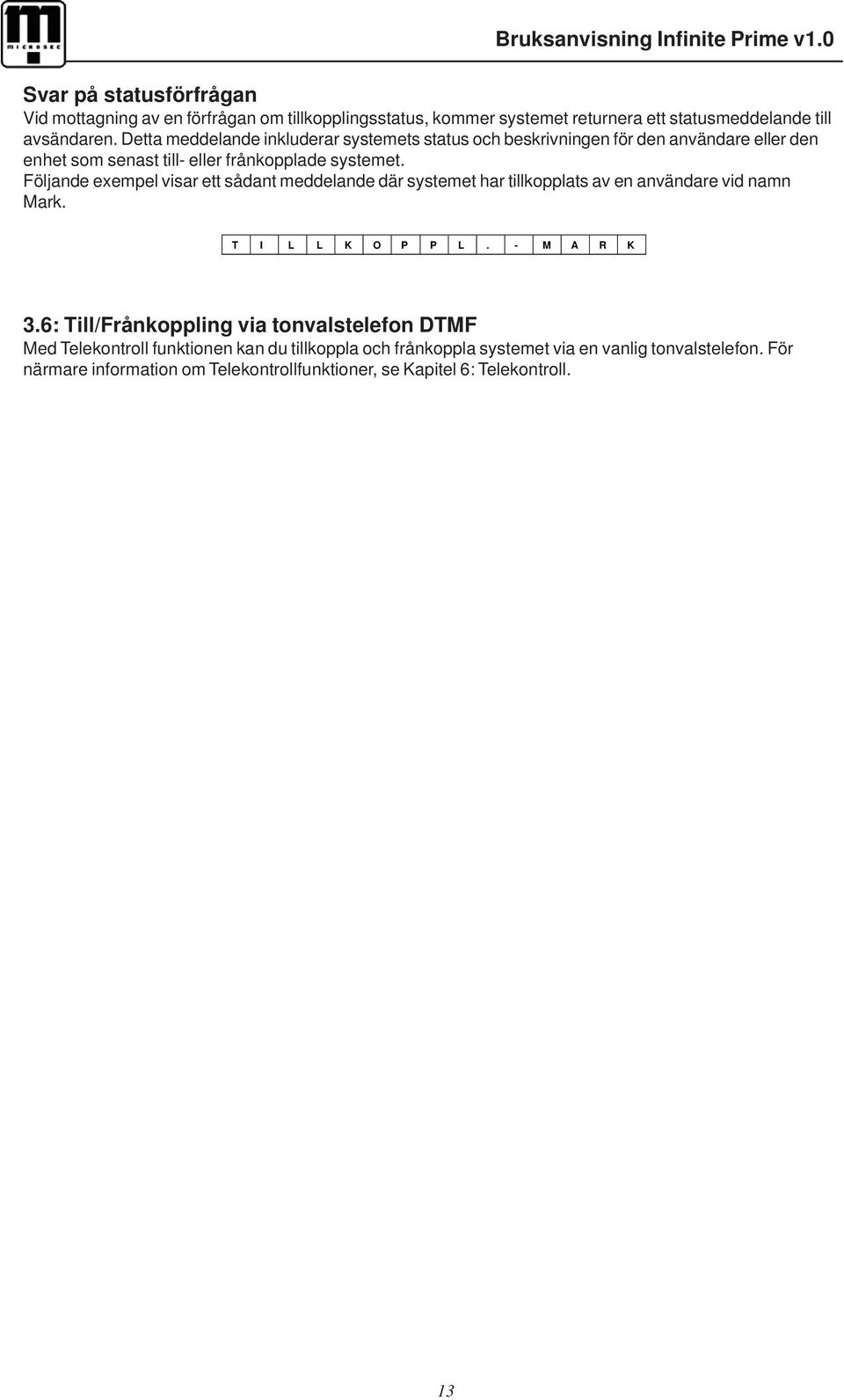 Följande exempel visar ett sådant meddelande där systemet har tillkopplats av en användare vid namn Mark. T I L L K O P P L. - M A R K 3.