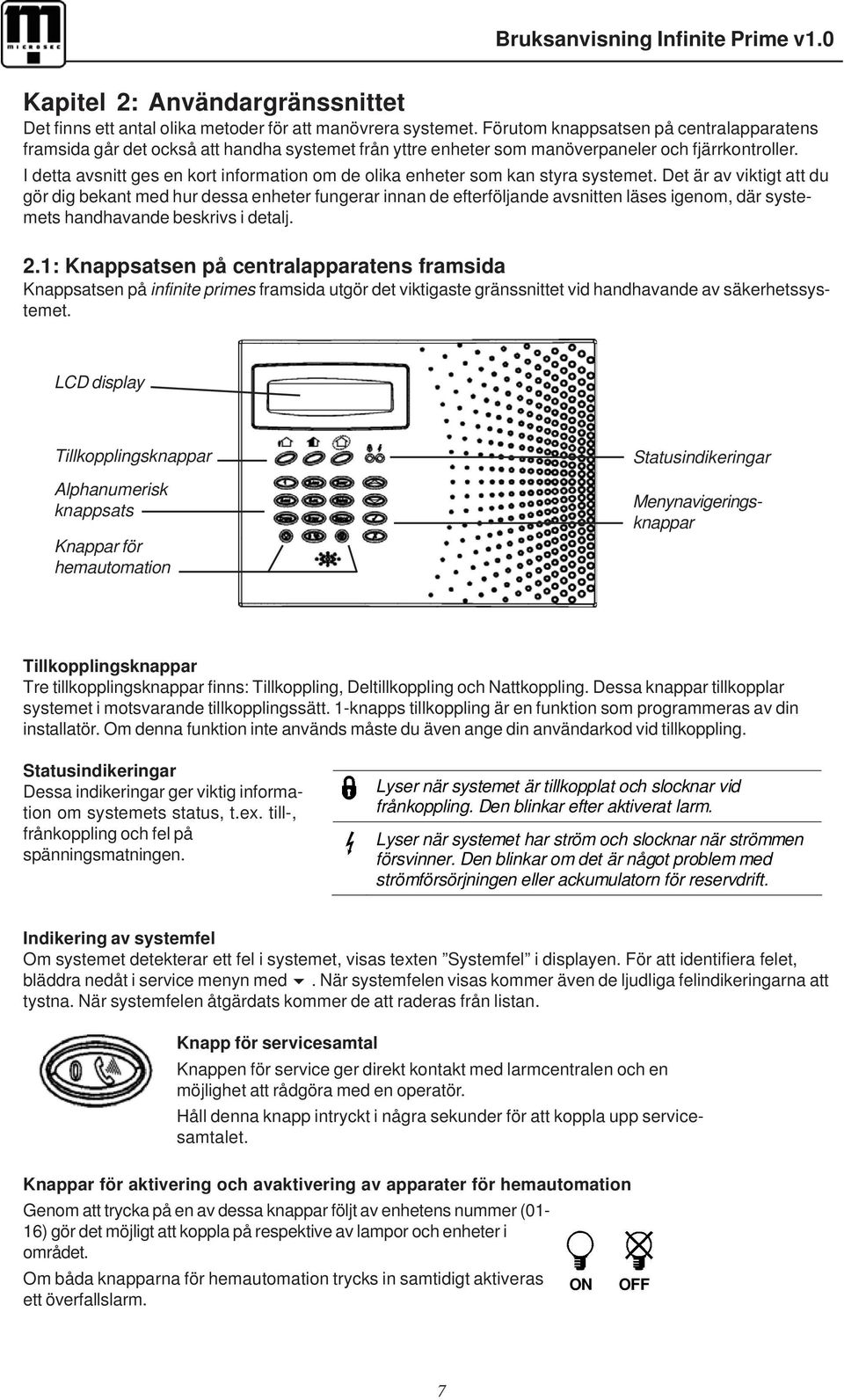 I detta avsnitt ges en kort information om de olika enheter som kan styra systemet.