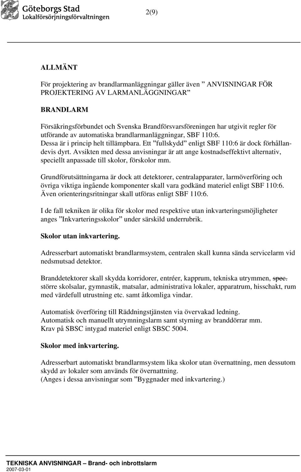 Avsikten med dessa anvisningar är att ange kostnadseffektivt alternativ, speciellt anpassade till skolor, förskolor mm.