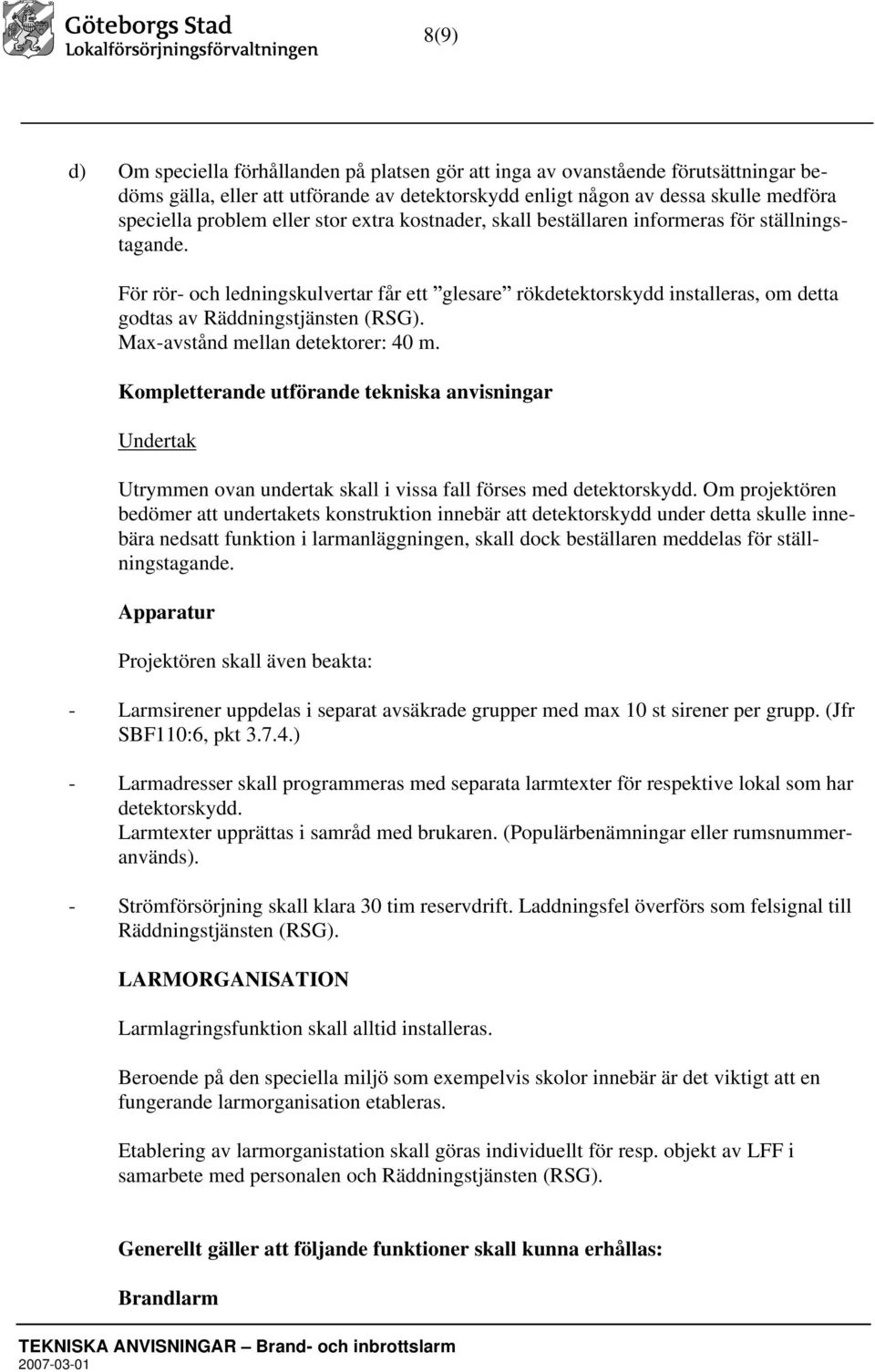 Max-avstånd mellan detektorer: 40 m. Kompletterande utförande tekniska anvisningar Undertak Utrymmen ovan undertak skall i vissa fall förses med detektorskydd.