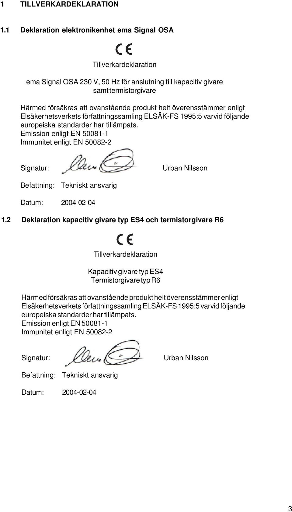 överensstämmer enligt Elsäkerhetsverkets författningssamling ELSÄK-FS 1995:5 varvid följande europeiska standarder har tillämpats.