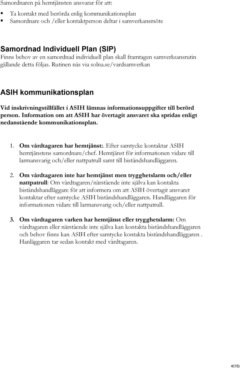 se/vardsamverkan ASIH kommunikationsplan Vid inskrivningstillfället i ASIH lämnas informationsuppgifter till berörd person.