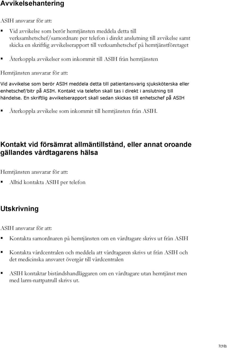 patientansvarig sjuksköterska eller enhetschef/bitr på ASIH. Kontakt via telefon skall tas i direkt i anslutning till händelse.