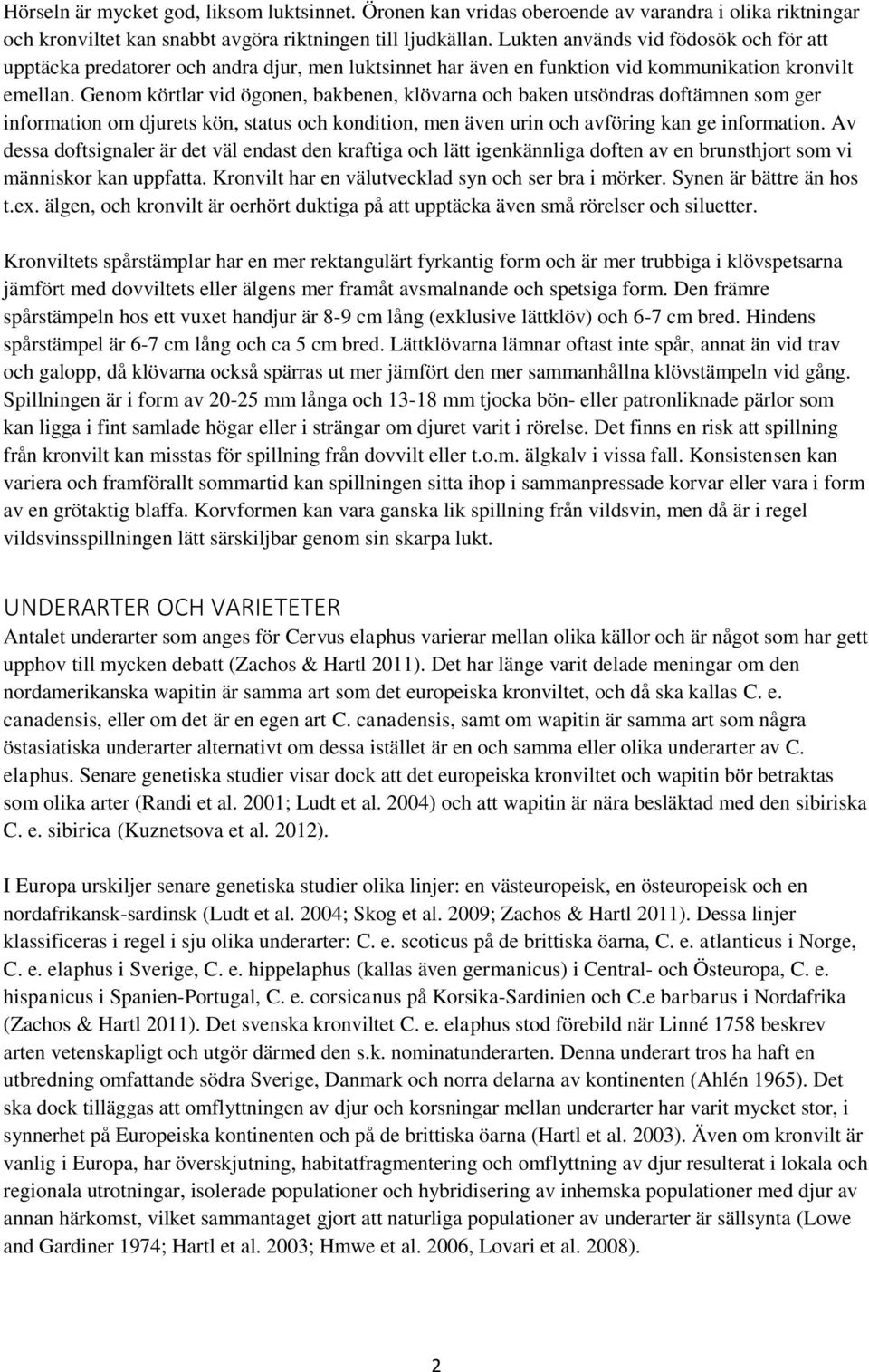 Genom körtlar vid ögonen, bakbenen, klövarna och baken utsöndras doftämnen som ger information om djurets kön, status och kondition, men även urin och avföring kan ge information.