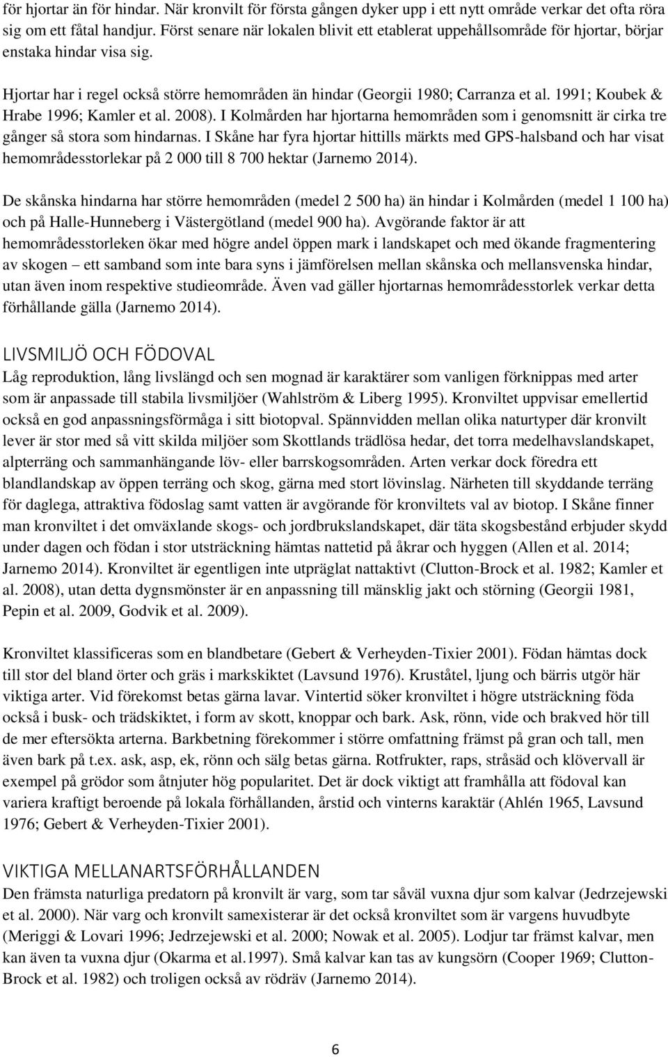 1991; Koubek & Hrabe 1996; Kamler et al. 2008). I Kolmården har hjortarna hemområden som i genomsnitt är cirka tre gånger så stora som hindarnas.