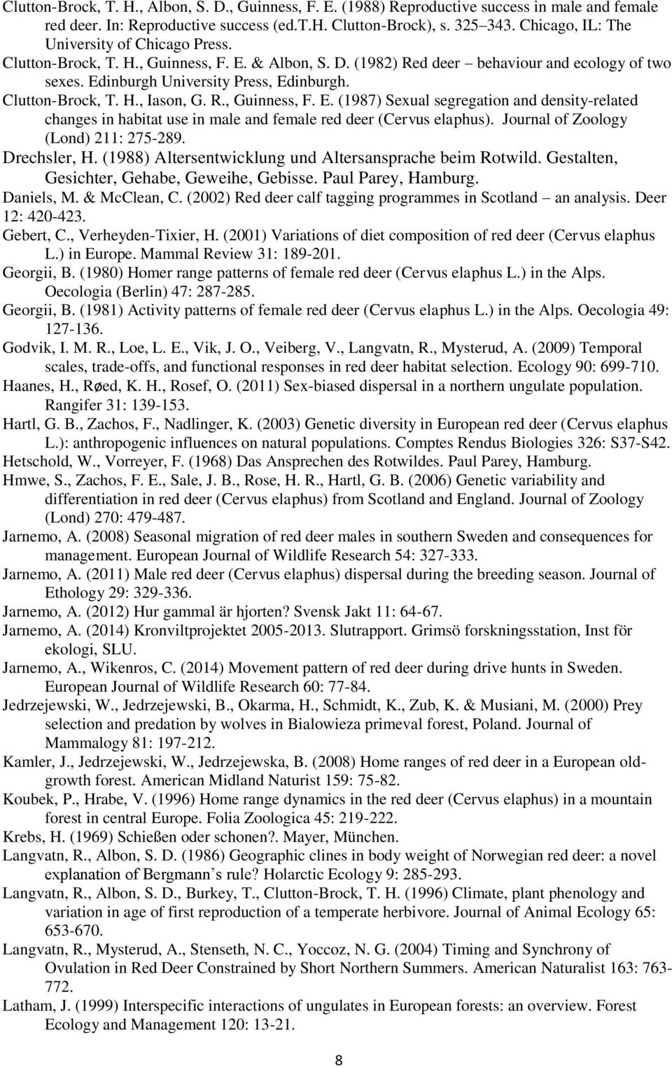 Clutton-Brock, T. H., Iason, G. R., Guinness, F. E. (1987) Sexual segregation and density-related changes in habitat use in male and female red deer (Cervus elaphus).