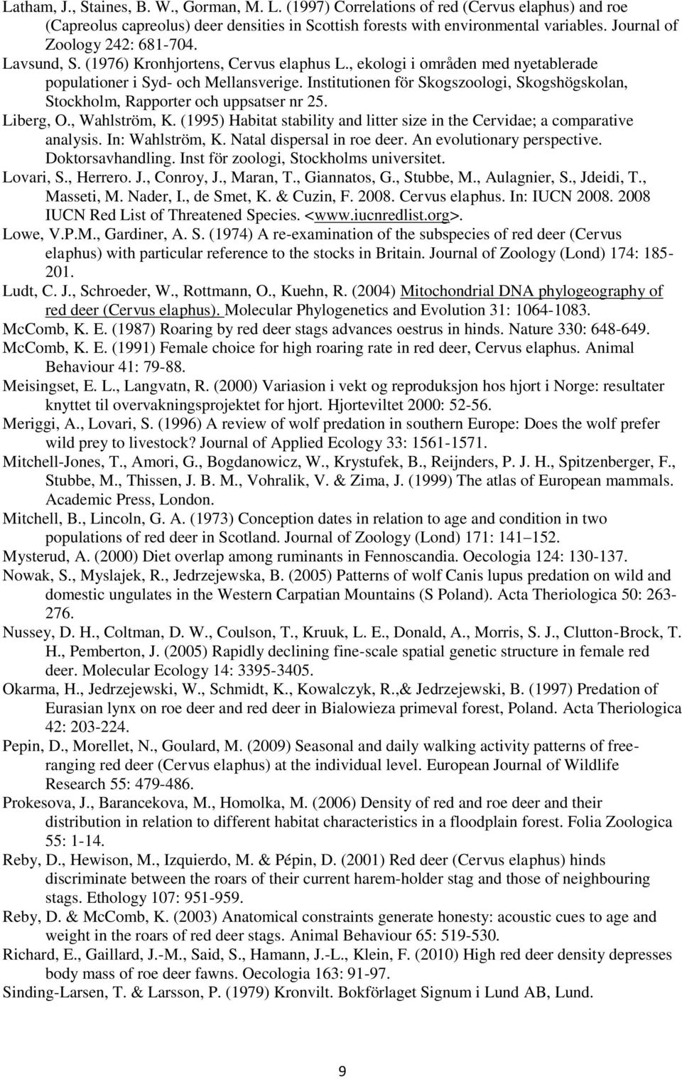 Institutionen för Skogszoologi, Skogshögskolan, Stockholm, Rapporter och uppsatser nr 25. Liberg, O., Wahlström, K. (1995) Habitat stability and litter size in the Cervidae; a comparative analysis.