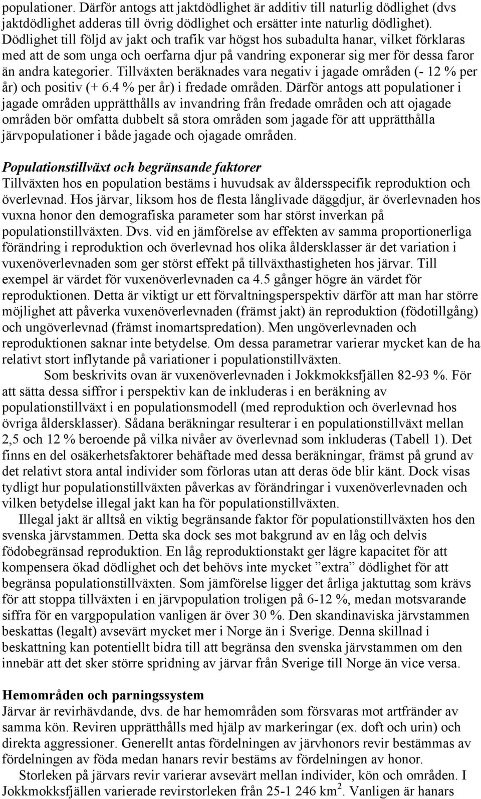 Tillväxten beräknades vara negativ i jagade områden (- 12 % per år) och positiv (+ 6.4 % per år) i fredade områden.