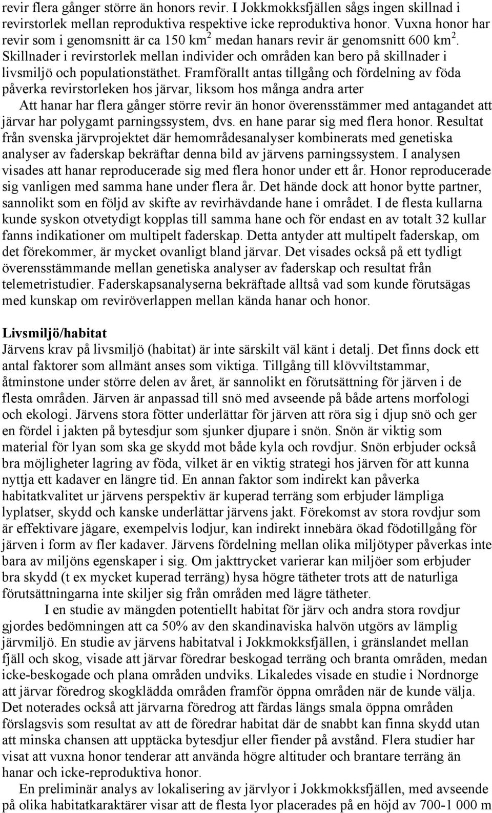 Skillnader i revirstorlek mellan individer och områden kan bero på skillnader i livsmiljö och populationstäthet.